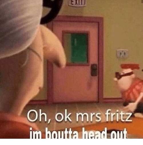 exil-oh-ok-mrs-fritz-im-boutta-head-out-38327621.png.210666563bff3fc047ad18e12d98b12b.png
