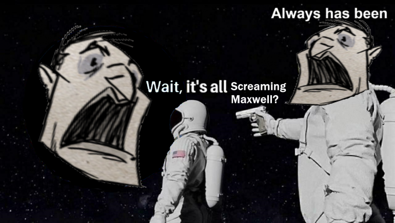 itsallscreamingmaxwell.thumb.png.436d1164498a5e054cd37fe9ed5c46d5.png